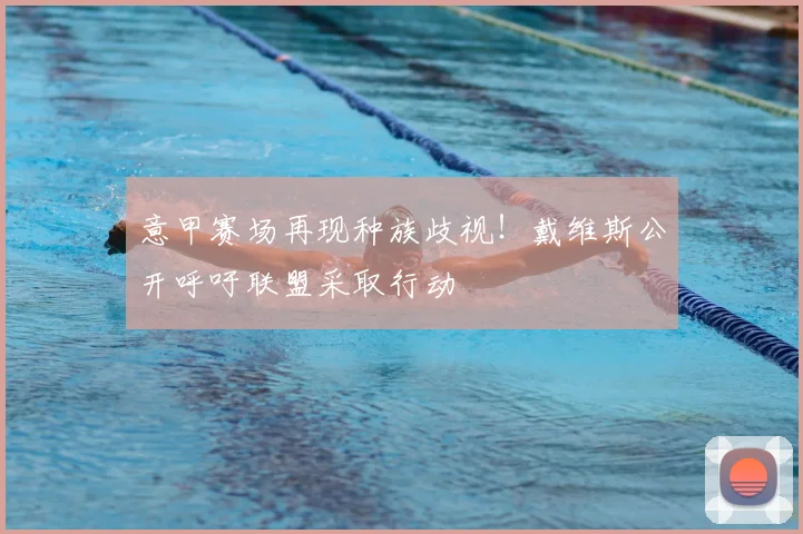 意甲赛场再现种族歧视!戴维斯公开呼吁联盟采取行动