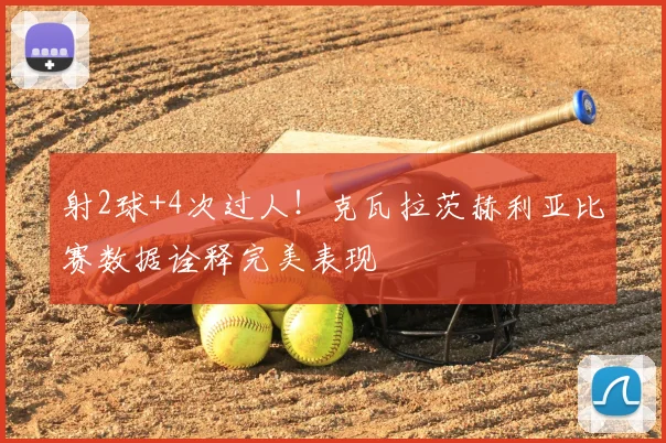 射2球+4次过人!克瓦拉茨赫利亚比赛数据诠释完美表现